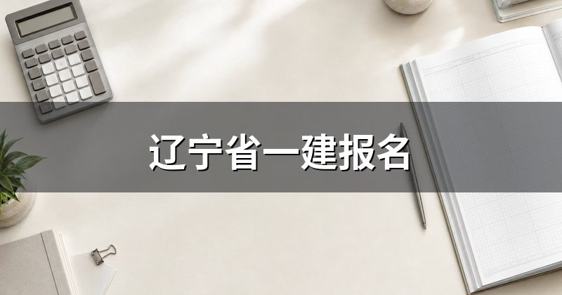 辽宁省一建报名