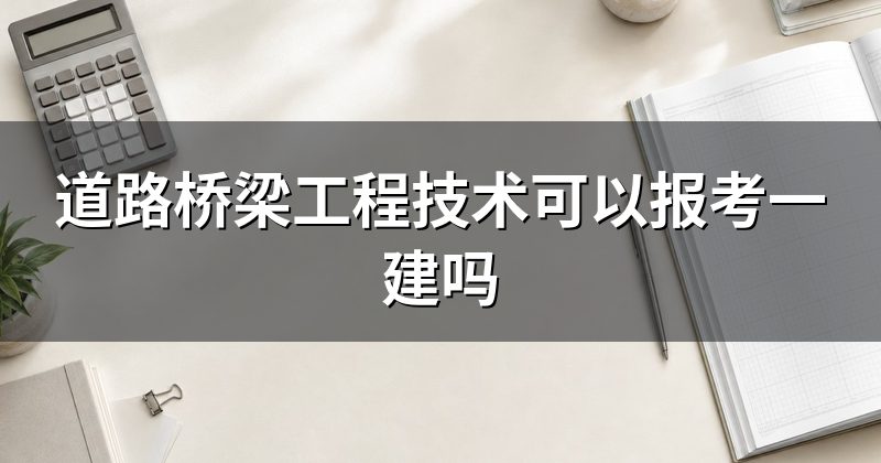 道路桥梁工程技术可以报考一建吗