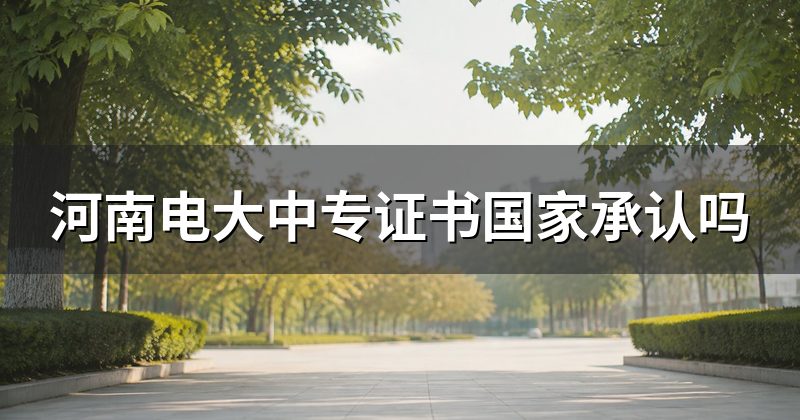 河南电大中专证书国家承认吗