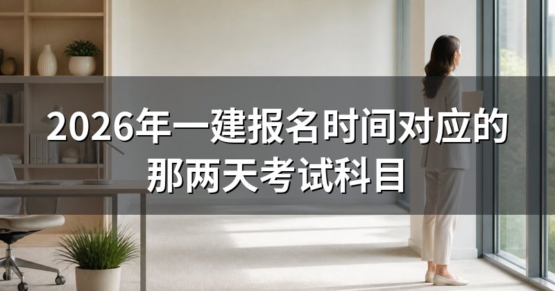 2026年一建报名时间对应的那两天考试科目