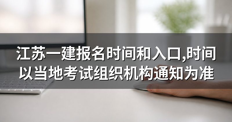江苏一建报名时间和入口,时间以当地考试组织机构通知为准