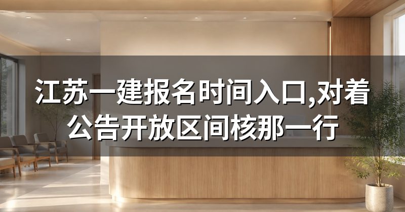 江苏一建报名时间入口,对着公告开放区间核那一行
