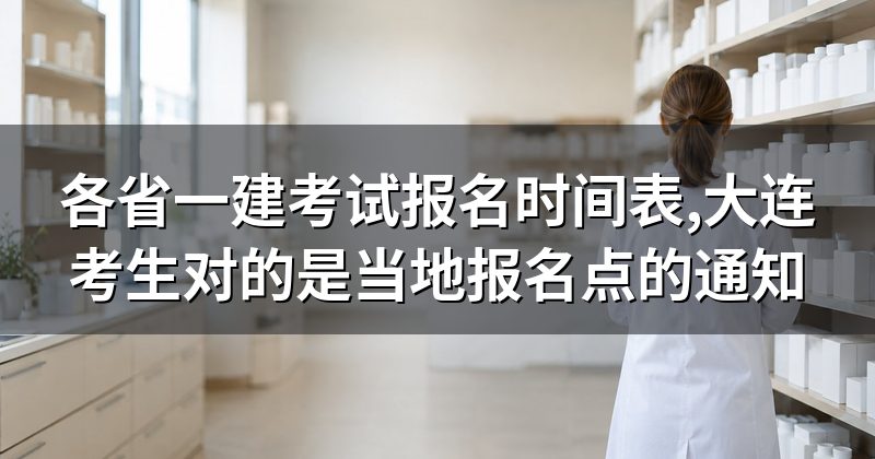 各省一建考试报名时间表,大连考生对的是当地报名点的通知