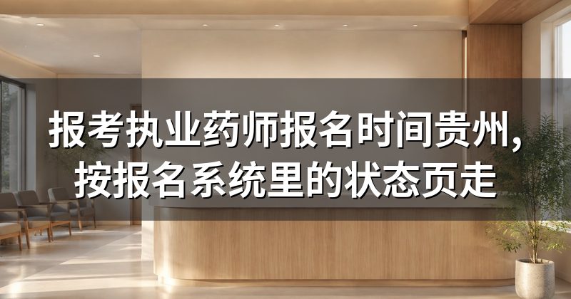 报考执业药师报名时间贵州,按报名系统里的状态页走