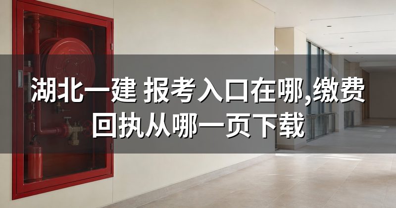 湖北一建 报考入口在哪,缴费回执从哪一页下载
