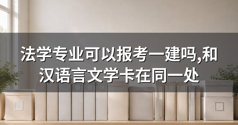 法学专业可以报考一建吗,和汉语言文学卡在同一处