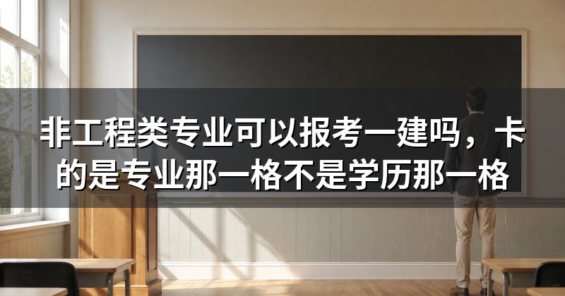 非工程类专业可以报考一建吗，卡的是专业那一格不是学历那一格
