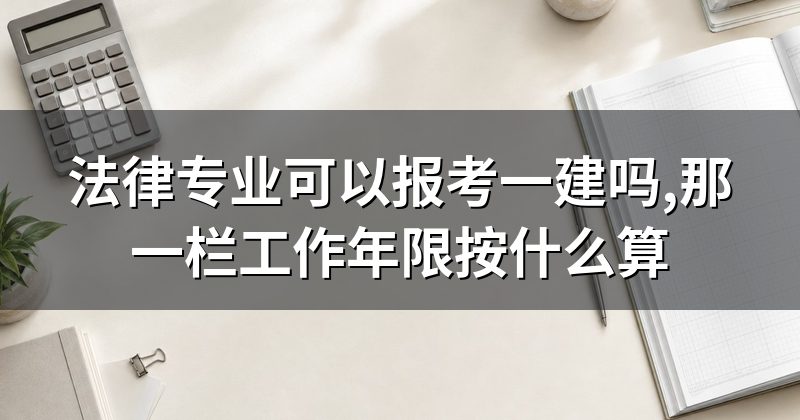 法律专业可以报考一建吗,那一栏工作年限按什么算