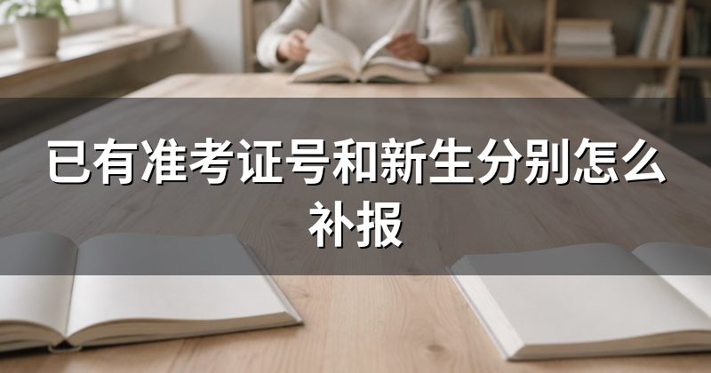 已有准考证号和新生分别怎么补报