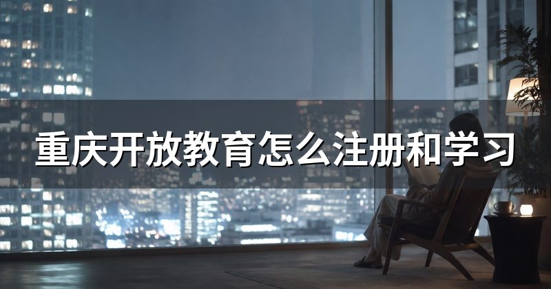 重庆开放教育怎么注册和学习