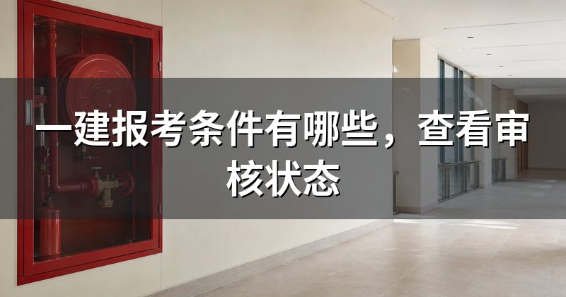 一建报考条件有哪些,查看审核状态