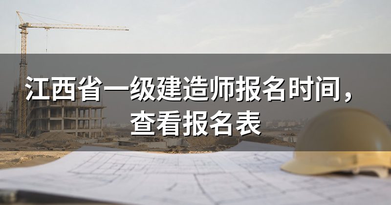 江西省一级建造师报名时间,查看报名表
