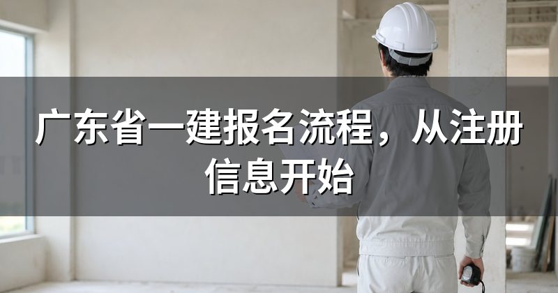 广东省一建报名流程，从注册信息开始