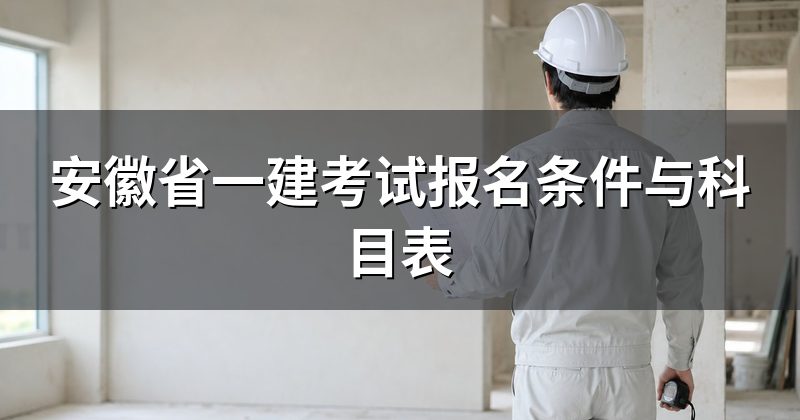 安徽省一建考试报名条件与科目表