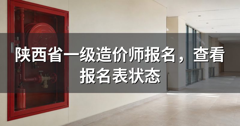 陕西省一级造价师报名,查看报名表状态