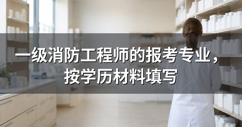 一级消防工程师的报考专业,按学历材料填写