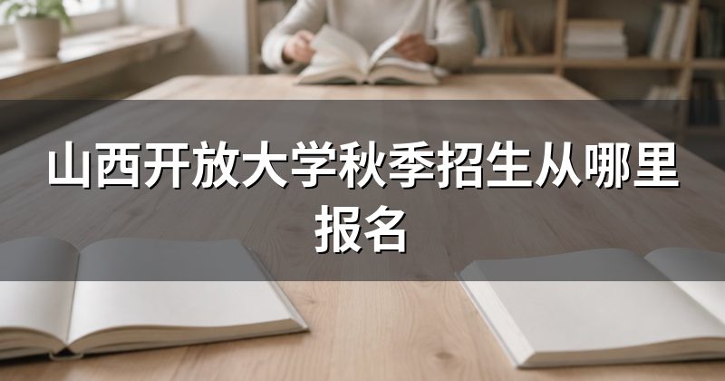 山西开放大学秋季招生从哪里报名