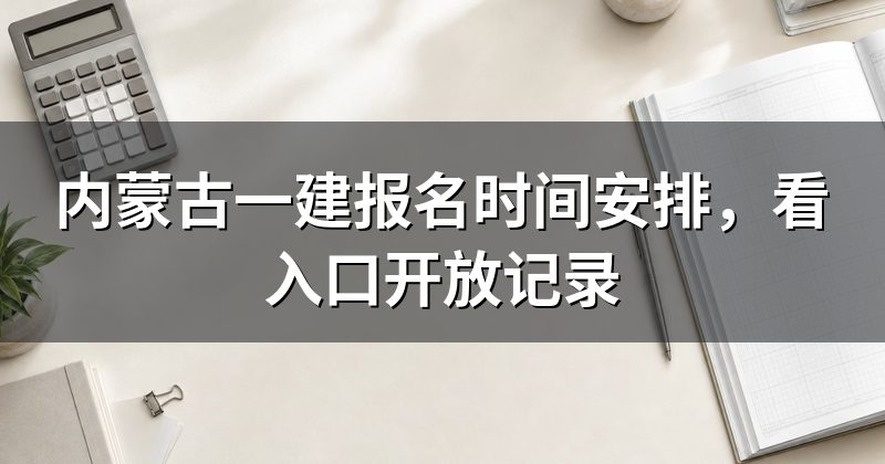 内蒙古一建报名时间安排,看入口开放记录