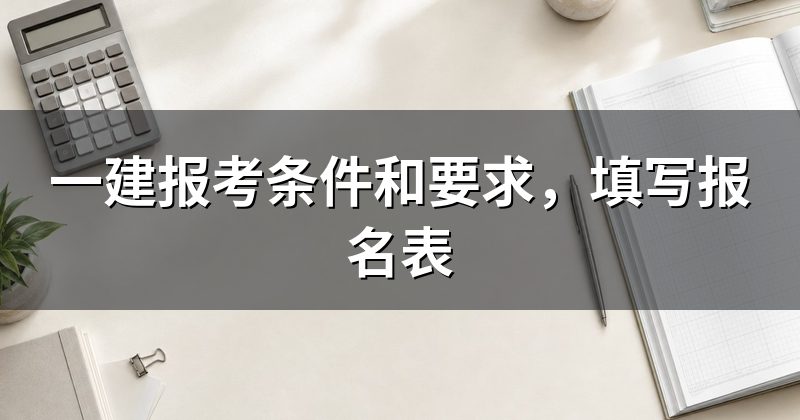 一建报考条件和要求，填写报名表