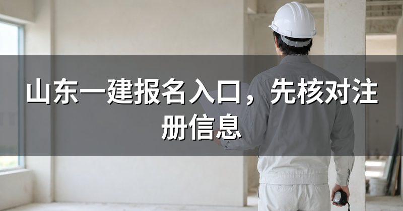 山东一建报名入口,先核对注册信息