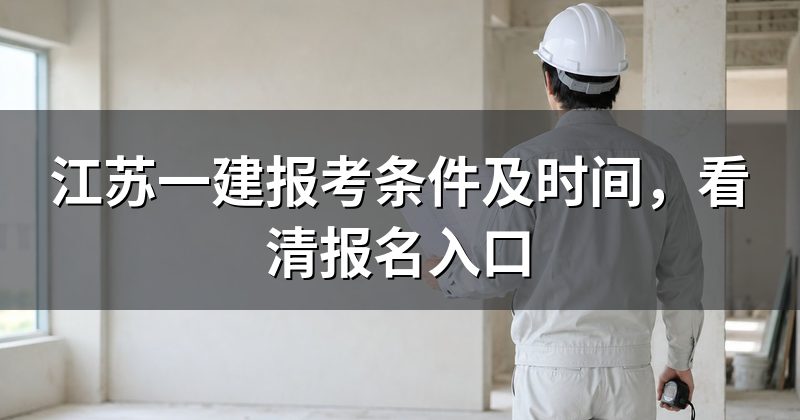 江苏一建报考条件及时间,看清报名入口