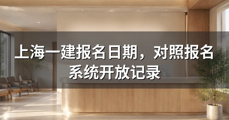 上海一建报名日期,对照报名系统开放记录
