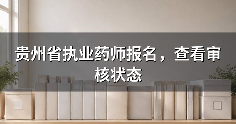 贵州省执业药师报名,查看审核状态
