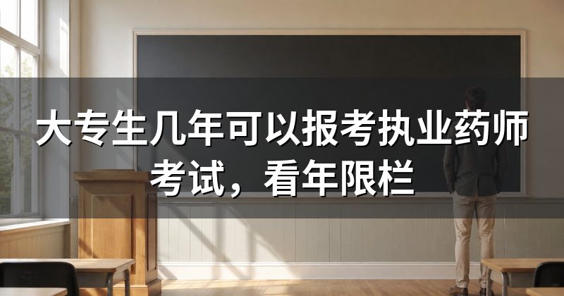 大专生几年可以报考执业药师考试，看年限栏