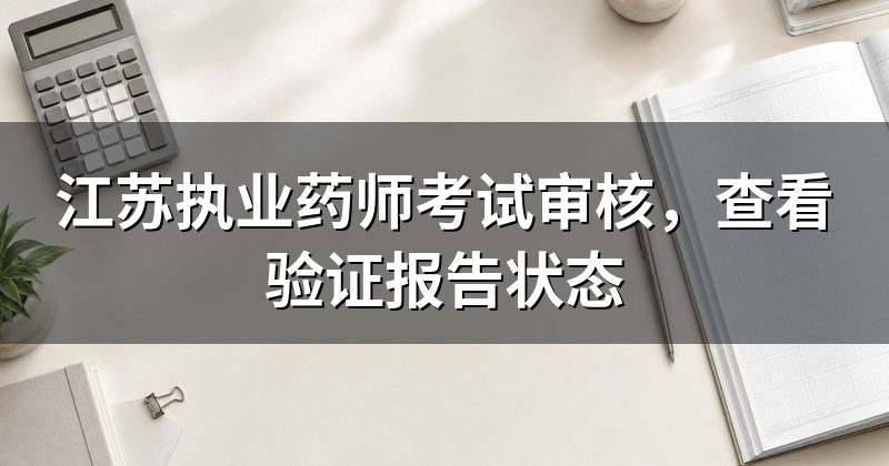 江苏执业药师考试审核,查看验证报告状态