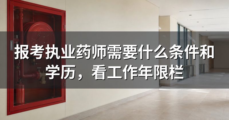 报考执业药师需要什么条件和学历,看工作年限栏