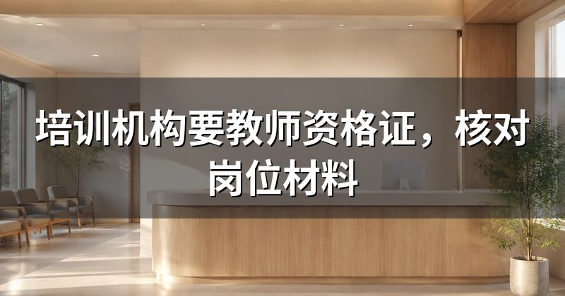 培训机构要教师资格证,核对岗位材料
