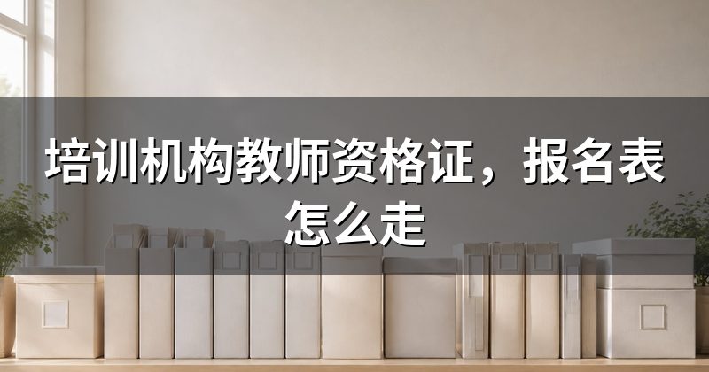 培训机构教师资格证，报名表怎么走