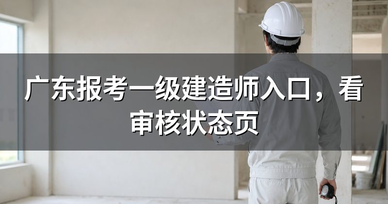 广东报考一级建造师入口，看审核状态页