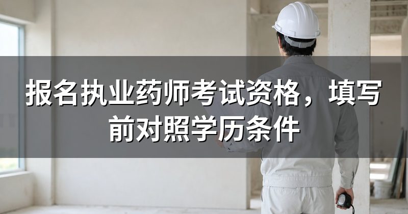 报名执业药师考试资格,填写前对照学历条件